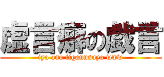 虚言癖の戯言 (iya ano tigaunsuyo www)