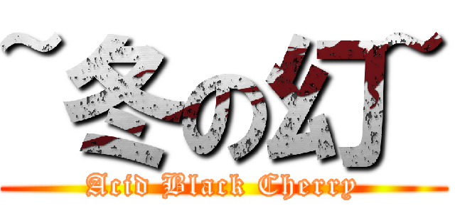 ~冬の幻~ (Acid Black Cherry)