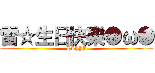 雷☆生日快樂●ω● (HAPPY)