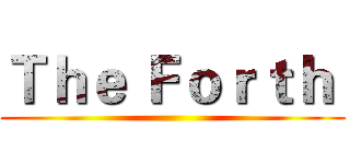 Ｔｈｅ Ｆｏｒｔｈ  ()