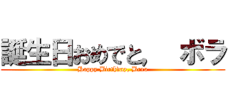 誕生日おめでと， ボラ (Happy Birthday, Bora)