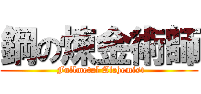 鋼の煉金術師 ( Fullmetal Alchemist)