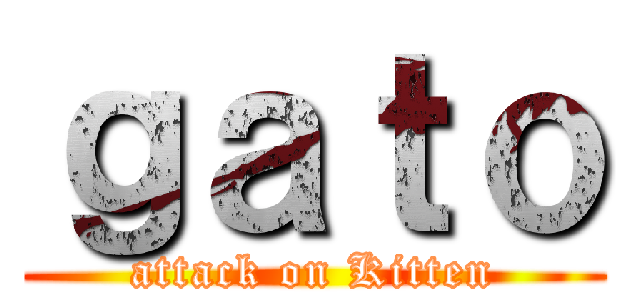 ｇａｔｏ (attack on Kitten)