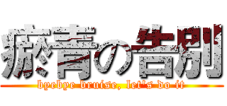 瘀青の告別 (byebye bruise, let's do it)