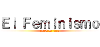 Ｅｌ Ｆｅｍｉｎｉｓｍｏ (attack on titan)