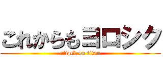 これからもヨロシク (attack on titan)