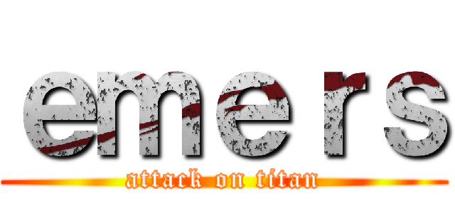 ｅｍｅｒｓ (attack on titan)