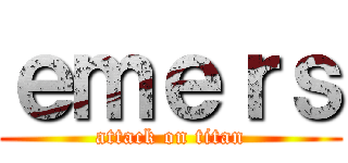 ｅｍｅｒｓ (attack on titan)