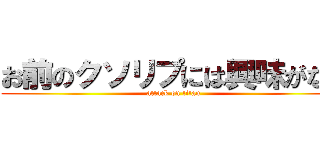 お前のクソリプには興味がない (attack on titan)