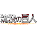 沈没の巨人 (Sinking of the giants)