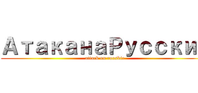 АтаканаРусский (attack on rooskie)