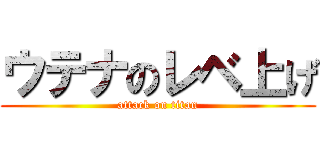 ウテナのレベ上げ (attack on titan)