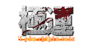 極運 (Jí yùn chīhàn tuán)