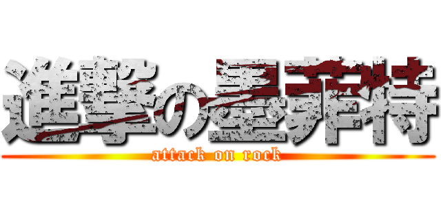 進撃の墨菲特 (attack on rock)