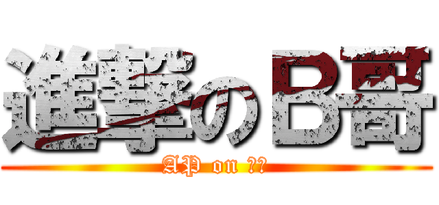 進撃のＢ哥 (AP on 塞恩)