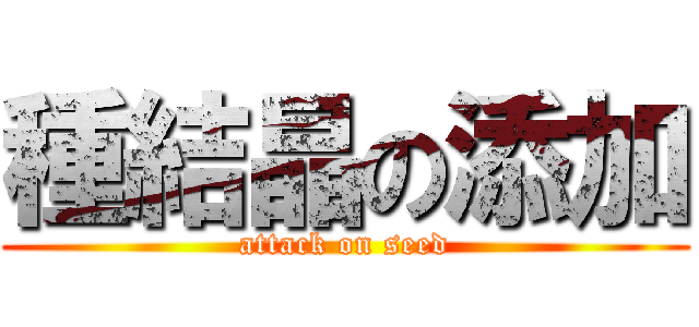 種結晶の添加 (attack on seed)