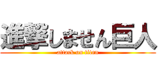 進撃しません巨人 (attack on titan)