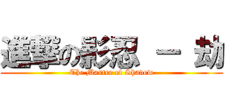 進撃の影忍 － 劫 (The Master of Shadow)