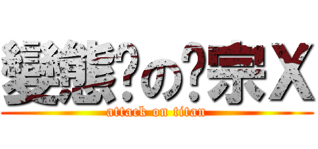 變態ㄉの吳宗Ｘ (attack on titan)