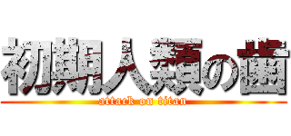 初期人類の歯 (attack on titan)