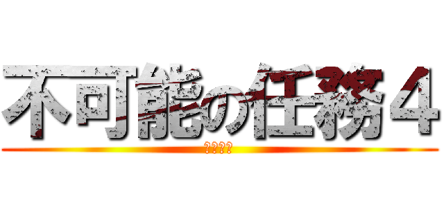 不可能の任務４ (神隱任務)