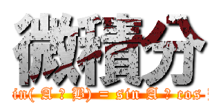 微積分 ( sin A ⋅ cos B + cos A ⋅ sin B sin( A − B) = sin A ⋅ cos B − cos A ⋅ sin B cos( A + B ) )