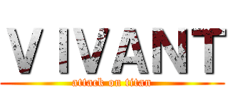 ＶＩＶＡＮＴ (attack on titan)