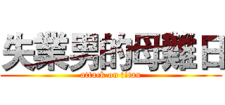 失業男的母難日 (attack on titan)