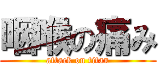 咽喉の痛み (attack on titan)