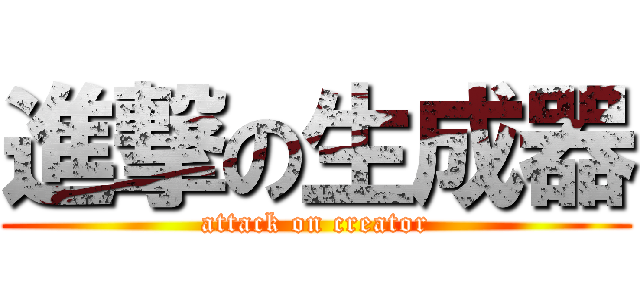 進撃の生成器 (attack on creator)