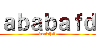 ａｂａｂａｆｄ (dsfiahsd)