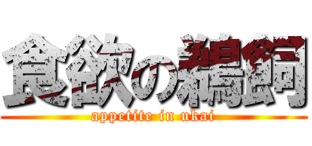 食欲の鵜飼 (appetite in ukai)