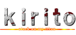 ｋｉｒｉｔｏ (atack on my titan)