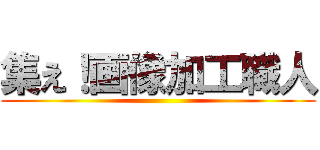 集え！画像加工職人 ()