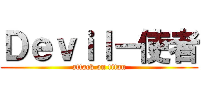 Ｄｅｖｉｌ－使者 (attack on titan)