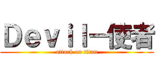 Ｄｅｖｉｌ－使者 (attack on titan)