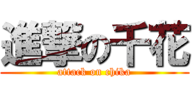 進撃の千花 (attack on chika)
