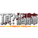 頂你個肺 (hit your lung)