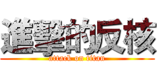 進擊的反核 (attack on titan)
