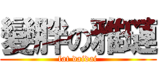 變胖の雅璉 (fat daidai)