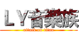 ＬＹ音樂族 (attack on titan)