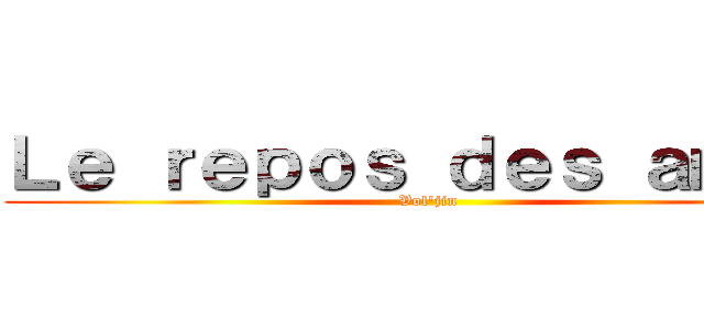 Ｌｅ ｒｅｐｏｓ ｄｅｓ ａｍｅｓ (Vol\'jin)