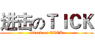 进击のＴＩＣＫ (attack on TICK)