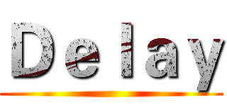 Ｄｅｌａｙ ()