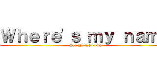 Ｗｈｅｒｅ\'ｓ ｍｙ ｎａｍｅ (She Neva Knowz)