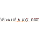 Ｗｈｅｒｅ\'ｓ ｍｙ ｎａｍｅ (She Neva Knowz)