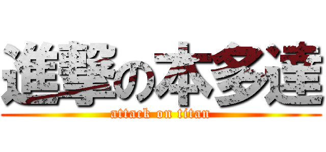 進撃の本多達 (attack on titan)