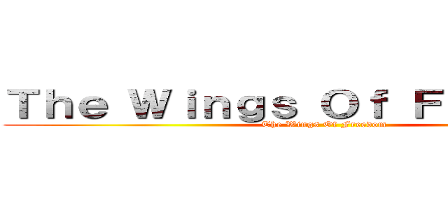 Ｔｈｅ Ｗｉｎｇｓ Ｏｆ Ｆｒｅｅｄｏｍ (The Wings Of Freedom)