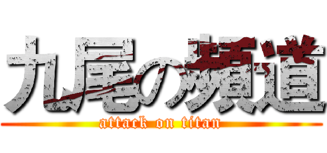 九尾の頻道 (attack on titan)
