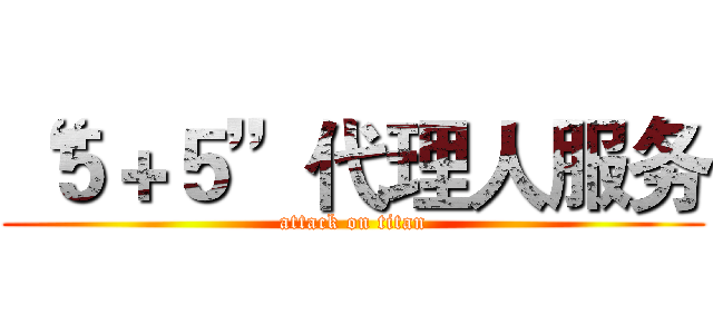 “５＋５”代理人服务 (attack on titan)